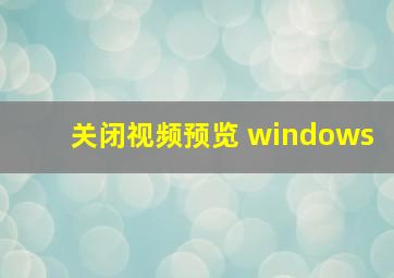 关闭视频预览 windows